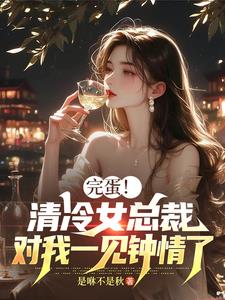 清冷女总裁，对我一见钟情了！