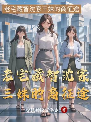 老宅藏智沈家三姝的商征途