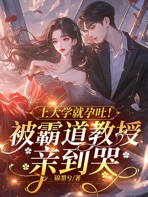 上大学就孕吐！被霸道教授亲到哭