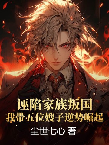 诬陷家族叛国，我带五位嫂子逆势崛起！