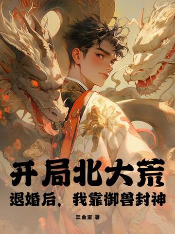 开局北大荒：退婚后，我靠御兽封神！
