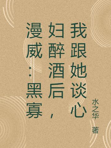 漫威：黑寡妇醉酒后，我跟她谈心