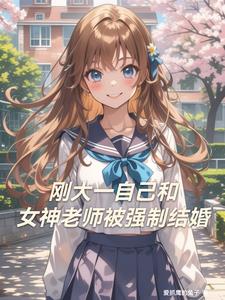 刚大一就与女神老师被强制结婚